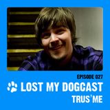 Lost My Dogcast 27 - Trus'Me
