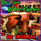 BIG ENCHILADA 88: The Cow in the Window