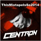 centron This Mixtape Is So 2014