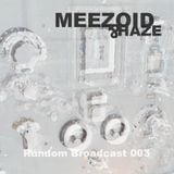 Meezoid & Haze Random Broadcast 003