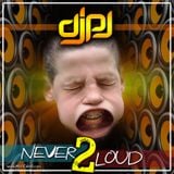 DJPJ - Never TOO Loud