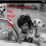 Bobby The Persuader's Big Bowl Of Soul