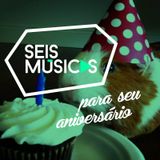 #78 SEIS MÚSICAS PARA SEU ANIVERSÁRIO