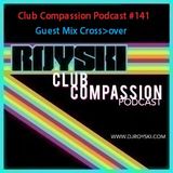 Club Compassion Podcast #141 (Guest Mix Cross>over) - Royski