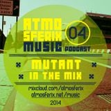MUTANT in the Mix - ATMOSFERIX PODCAST #04