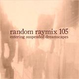 Random raymix 105 - entering suspended dreamscapes