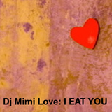 Dj Mimi Love: I EAT YOU