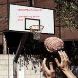 TEXHOMAH presents - I wanted my Brain back