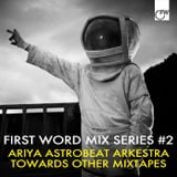 First Word Mix Series #2: Ariya Astrobeat Arkestra - Towards Other Mixtapes