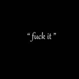 ...Fuck It