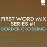 First Word Mix Series #1: Border Crossing