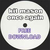 KIT MASON - ONCE AGAIN (i hear the) FREE DOWNLOAD @ www.soundcloud.com/kitmason