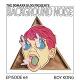 The Bomarr Blog Presents: The Background Noise Podcast Series, Episode 64: Boy Kong