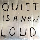 Quiet is a new loud