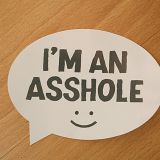Turns out I'm an Asshole