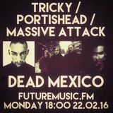 Dead Mexico: TRICKY / PORTISHEAD / MASSIVE ATTACK special
