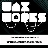 Waxworks Archives 1: Sparks - Street Games - 2008