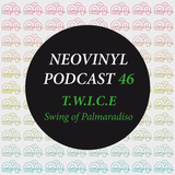 Neovinyl Podcast 46 - T.W.I.C.E - Swing of Palmaradiso