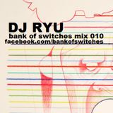 Bank Of Switches mix 010 - DJ Ryu