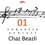 Coquette Podcast 01 - Chaz Beazli