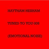 Haytham Hesham - Tuned To You 006 (Emotional Noise)