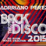 BACK TO THE DISCO ( Adrriano Perez Big Room House Selection March 2015)