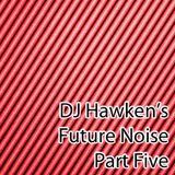 DJ Hawken's Future Noise Pt. 5