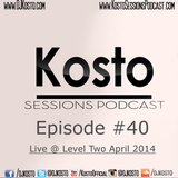Kosto Sessions Podcast 40 (Live @ Level Two April 2014)