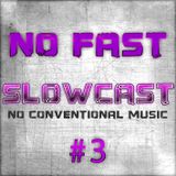 NO FAST Pres. SLOWCAST #3 - No Conventional Music