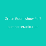 Green Room show #4.7 @Paranoise web radio | paranoiseradio.com