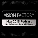 Vision Factory - May 2015 Podcast Berlin Summer Rave #6 Edition