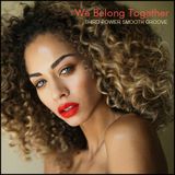 SMOOTH ROMANTIC GROOVE - "We Belong Together"