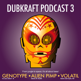DubKraft Podcast 3 (Off-Sonar Special) - Genotype, Alien Pimp, Volatil