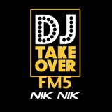 THE DJ TAKEOVER FM5 with NIK NIK in the mix.
