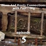 Blues And Roots Connections, with Paul Long: episode 5