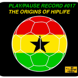 PLAY/PAUSE RECORD #017 - THE ORIGINS OF HIPLIFE - 100% GHANA