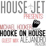 HOUSE JET PRESENTS: MICHAEL HOOKER - HOOKED ON HOUSE - GUEST MIX: ALEJANDRO PALAZON
