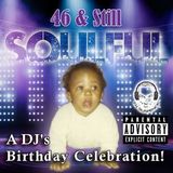 46 & Still Soulful - A DJ's Birthday Celebration!