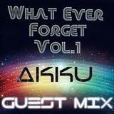 What Ever Forget Vol 1 - Akku Guest Mix