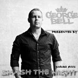 George Bell - Smash The Night podcast #001