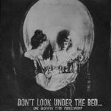 Don't Look Under The Bed Or Down The Hallway