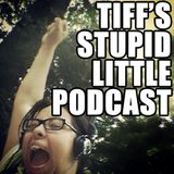 Tiff's Stupid Little Podcast - April 21, 2013