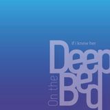 Deep on the bed - if i knew her