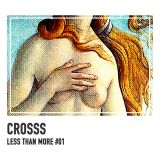 CROSSS - LESS THAN MORE #01