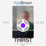 Ade Brown: THIRST, Soho - 6hr Set 2015 -01-03
