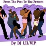 From The Past To The Present By DJ LIL'VIP