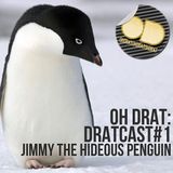 Dratcast #1: Jimmy Penguin