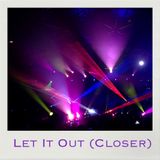 Let It Out (Closer)
