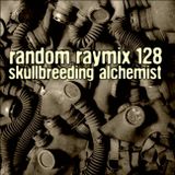 Random raymix 128 - skullbreeding alchemist