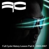 Full Cycle History Lesson Part 4 - 2003-2007